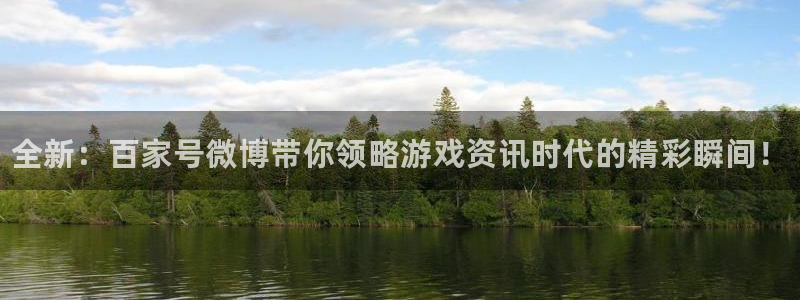 极悦娱乐2登录：全新：百家号微博带你领略游戏资讯时代的精彩瞬